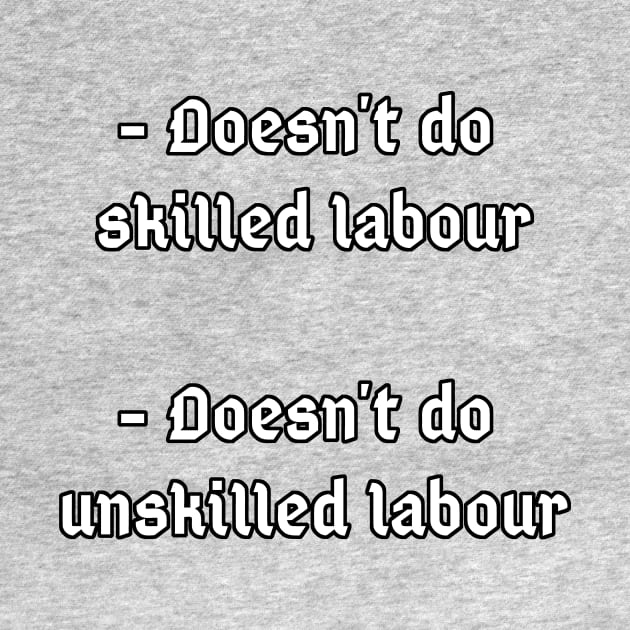 Doesn't do unskilled labour, doesn't do skilled labour by Dyobon